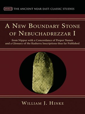 cover image of A New Boundary Stone of Nebuchadrezzar I from Nippur with a Concordance of Proper Names and a Glossary of the Kudurru Inscriptions thus far Published